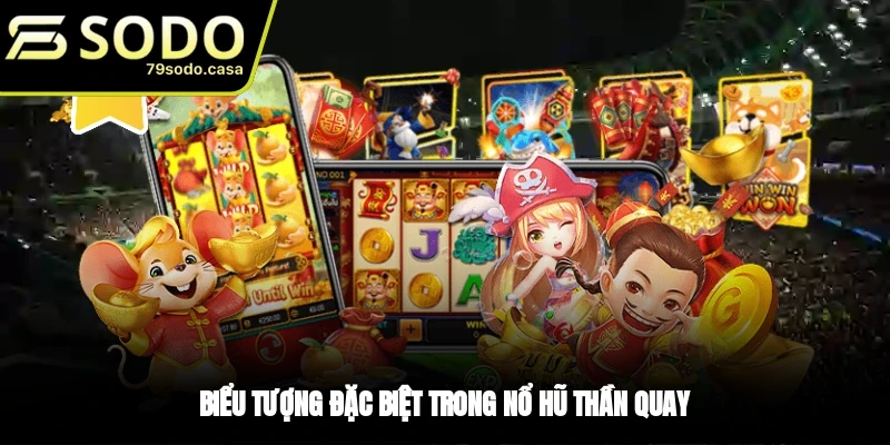 Các biểu tượng đặc biệt trong game nổ hũ Thần Quay