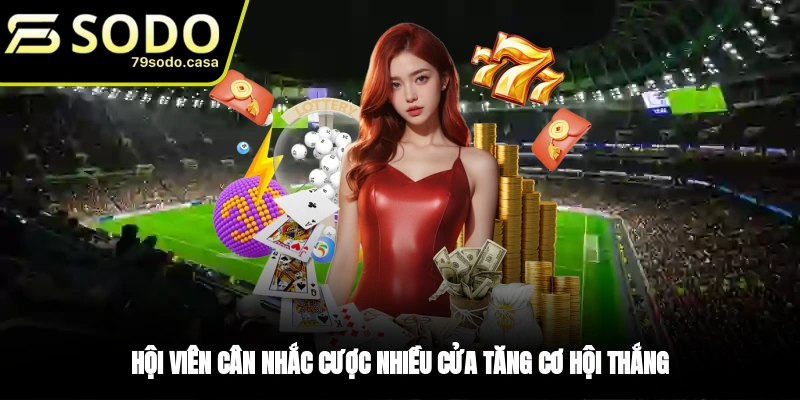 Cược nhiều cửa cùng lúc để tăng tỷ lệ chiến thắng