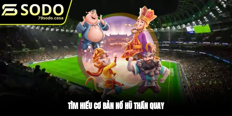 Giới thiệu game nổ hũ Thần Quay
