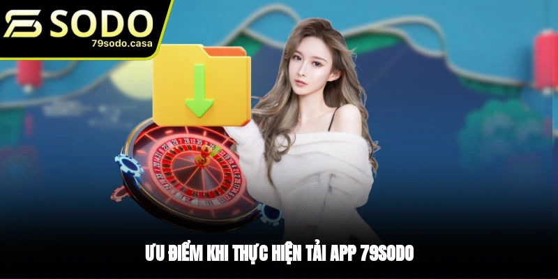 Lợi ích khi app 79sodo về điện thoại